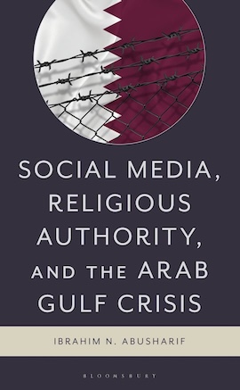 Ibrahim Abusharif, Social Media, Religious Authority and the Arab Gulf Crisis